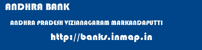 ANDHRA BANK  ANDHRA PRADESH VIZIANAGARAM MARKANDAPUTTI   banks information 